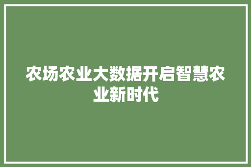 农场农业大数据开启智慧农业新时代