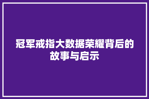 冠军戒指大数据荣耀背后的故事与启示