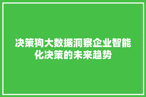 决策狗大数据洞察企业智能化决策的未来趋势
