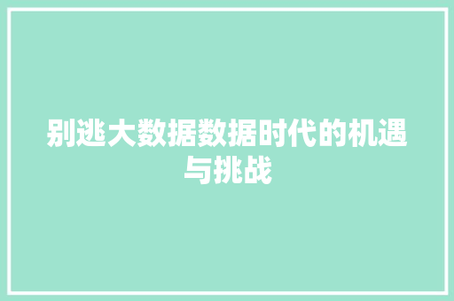 别逃大数据数据时代的机遇与挑战