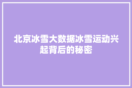 北京冰雪大数据冰雪运动兴起背后的秘密