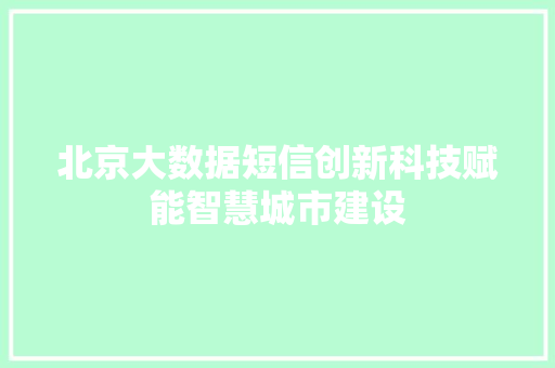 北京大数据短信创新科技赋能智慧城市建设