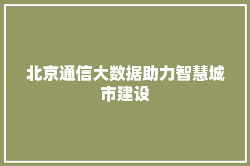 北京通信大数据助力智慧城市建设