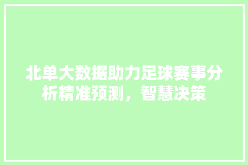 北单大数据助力足球赛事分析精准预测，智慧决策