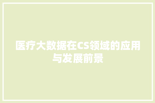 医疗大数据在CS领域的应用与发展前景