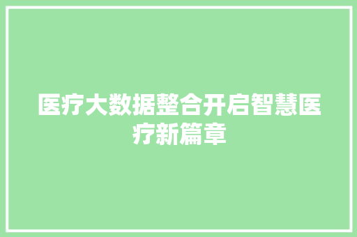 医疗大数据整合开启智慧医疗新篇章