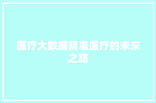 医疗大数据精准医疗的未来之路