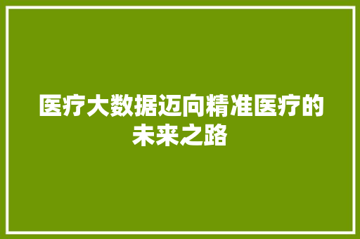 医疗大数据迈向精准医疗的未来之路