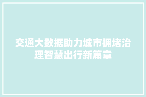 交通大数据助力城市拥堵治理智慧出行新篇章