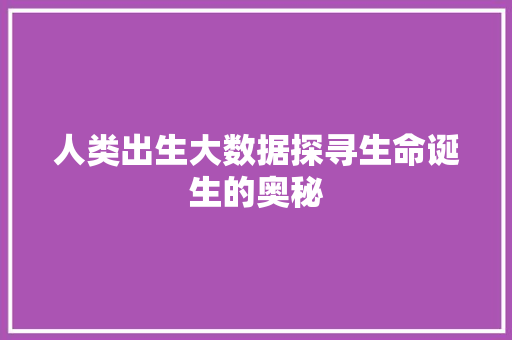 人类出生大数据探寻生命诞生的奥秘