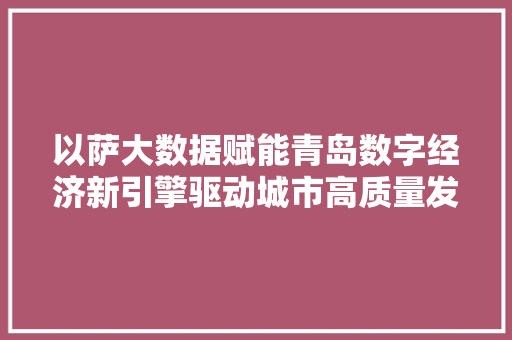 以萨大数据赋能青岛数字经济新引擎驱动城市高质量发展