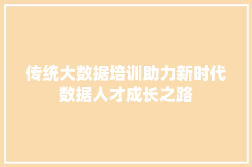 传统大数据培训助力新时代数据人才成长之路