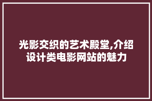 光影交织的艺术殿堂,介绍设计类电影网站的魅力