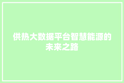 供热大数据平台智慧能源的未来之路