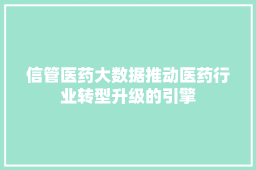 信管医药大数据推动医药行业转型升级的引擎