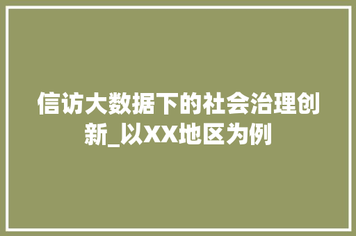 信访大数据下的社会治理创新_以XX地区为例