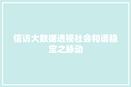 信访大数据透视社会和谐稳定之脉动