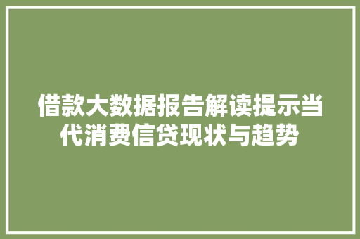 借款大数据报告解读提示当代消费信贷现状与趋势
