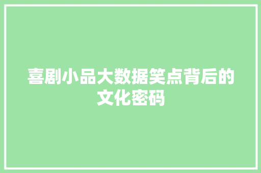喜剧小品大数据笑点背后的文化密码