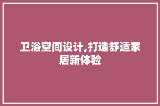 卫浴空间设计,打造舒适家居新体验