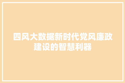 四风大数据新时代党风廉政建设的智慧利器