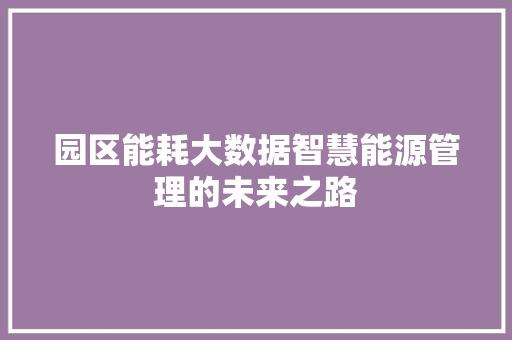 园区能耗大数据智慧能源管理的未来之路