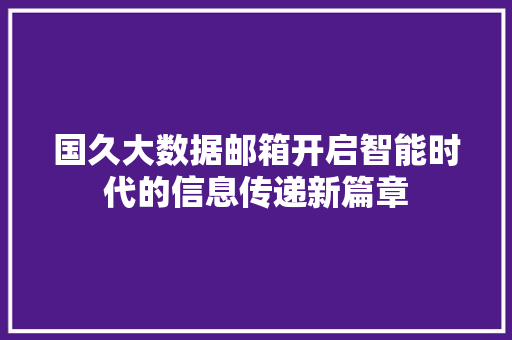 国久大数据邮箱开启智能时代的信息传递新篇章