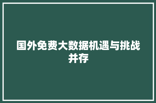 国外免费大数据机遇与挑战并存