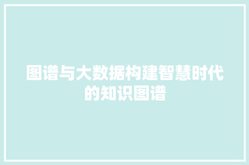 图谱与大数据构建智慧时代的知识图谱