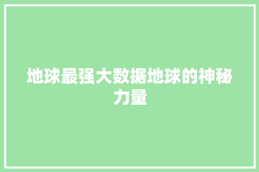 地球最强大数据地球的神秘力量