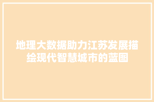 地理大数据助力江苏发展描绘现代智慧城市的蓝图