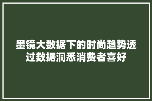 墨镜大数据下的时尚趋势透过数据洞悉消费者喜好