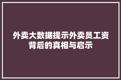 外卖大数据提示外卖员工资背后的真相与启示
