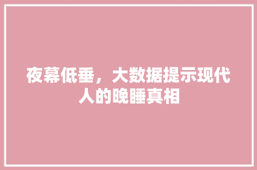 夜幕低垂，大数据提示现代人的晚睡真相