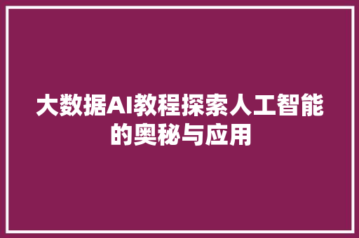 大数据AI教程探索人工智能的奥秘与应用