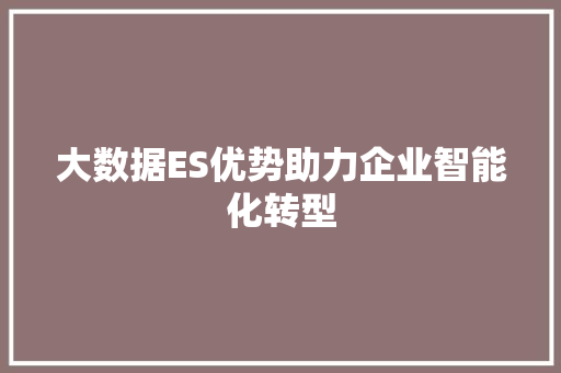 大数据ES优势助力企业智能化转型