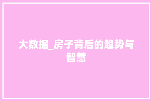 大数据_房子背后的趋势与智慧