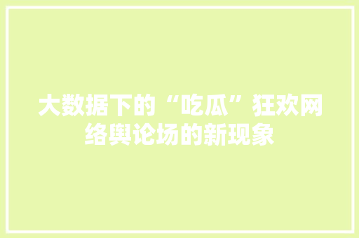 大数据下的“吃瓜”狂欢网络舆论场的新现象
