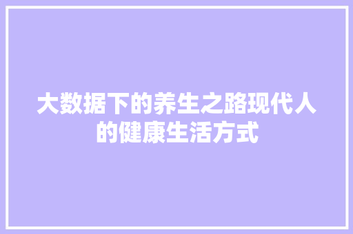 大数据下的养生之路现代人的健康生活方式
