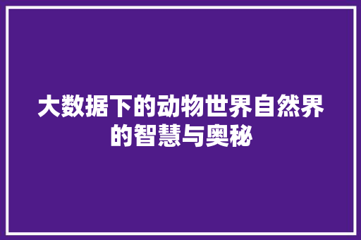 大数据下的动物世界自然界的智慧与奥秘