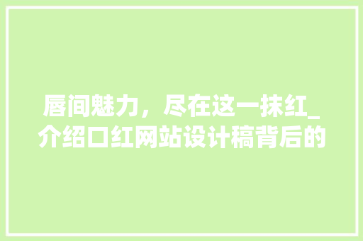 唇间魅力，尽在这一抹红_介绍口红网站设计稿背后的奥秘