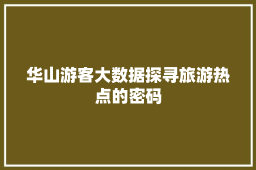 华山游客大数据探寻旅游热点的密码
