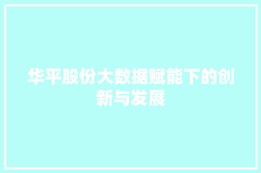 华平股份大数据赋能下的创新与发展