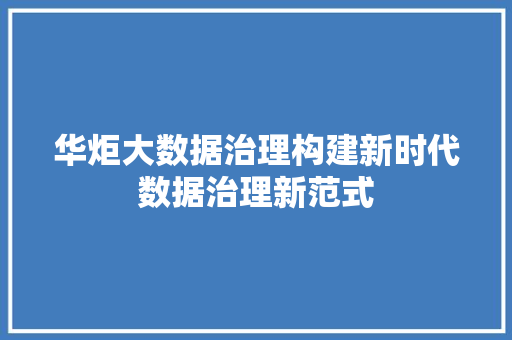 华炬大数据治理构建新时代数据治理新范式