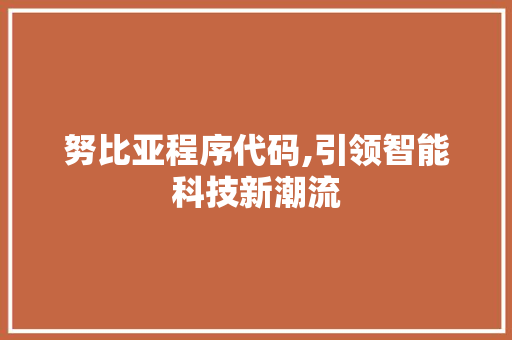 努比亚程序代码,引领智能科技新潮流
