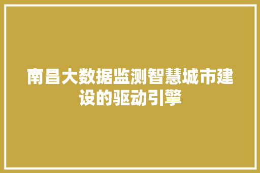 南昌大数据监测智慧城市建设的驱动引擎