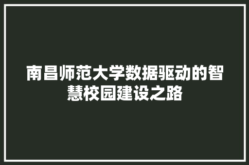 南昌师范大学数据驱动的智慧校园建设之路
