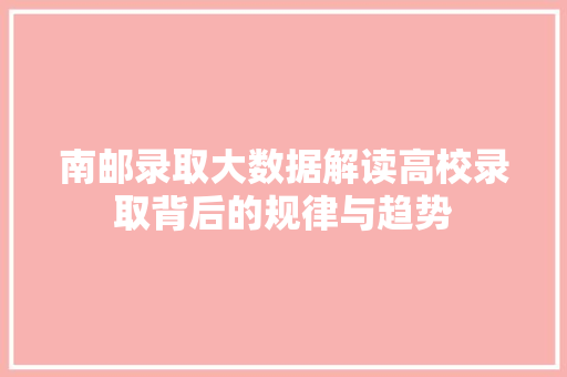 南邮录取大数据解读高校录取背后的规律与趋势