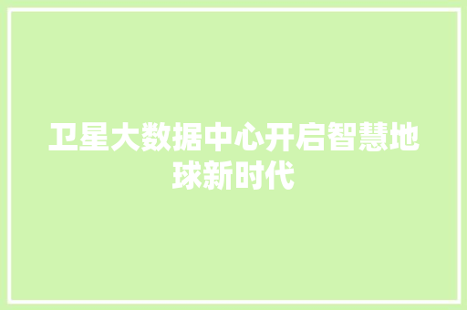 卫星大数据中心开启智慧地球新时代