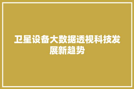 卫星设备大数据透视科技发展新趋势